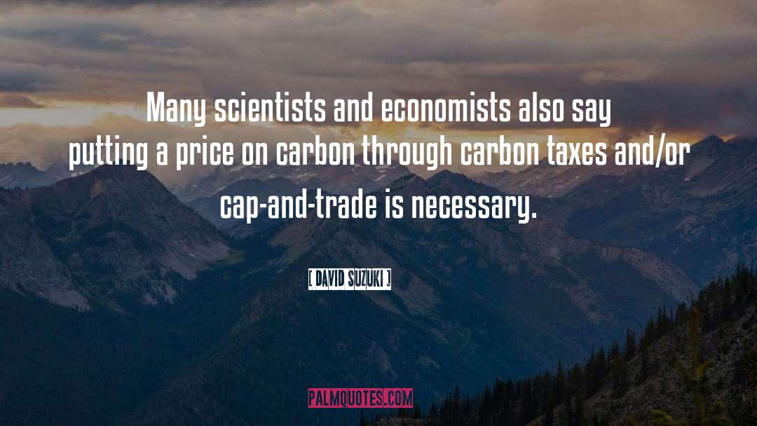 David Suzuki Quotes: Many scientists and economists also