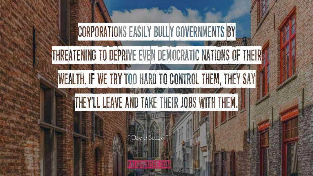 David Suzuki Quotes: Corporations easily bully governments by