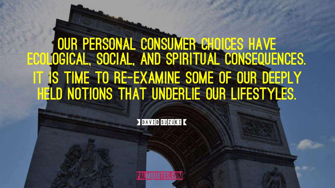 David Suzuki Quotes: Our personal consumer choices have