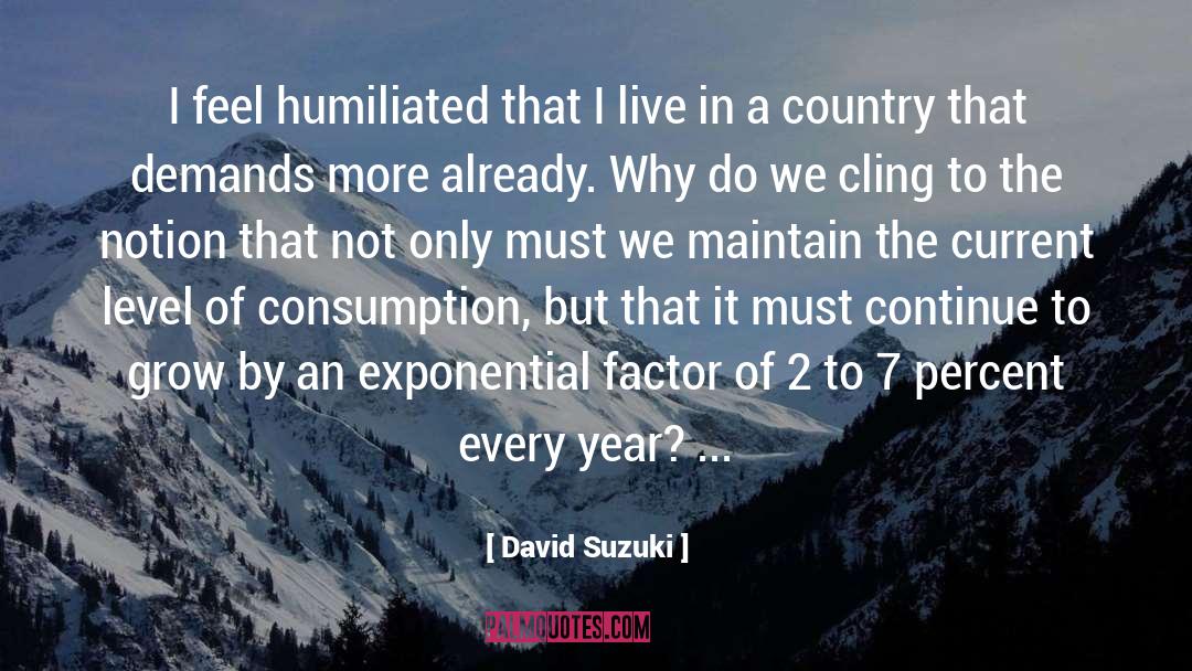 David Suzuki Quotes: I feel humiliated that I