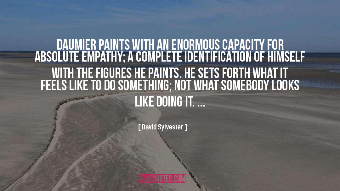 David Sylvester Quotes: Daumier paints with an enormous