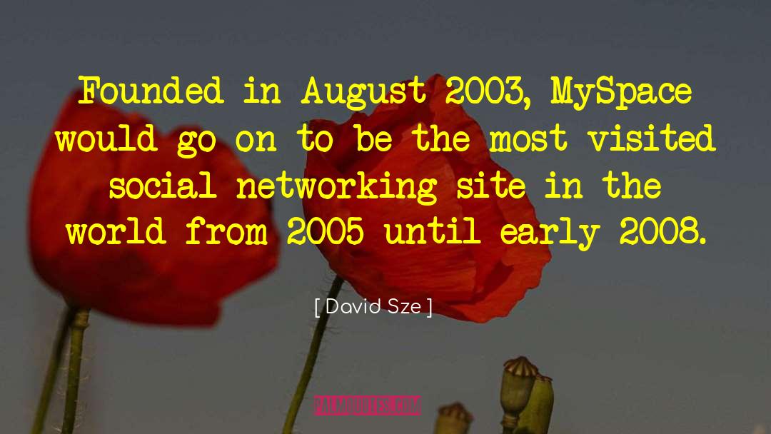 David Sze Quotes: Founded in August 2003, MySpace