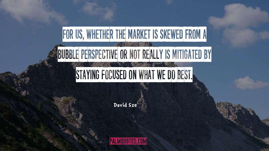 David Sze Quotes: For us, whether the market