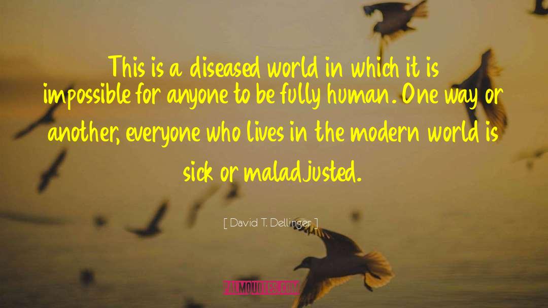 David T. Dellinger Quotes: This is a diseased world