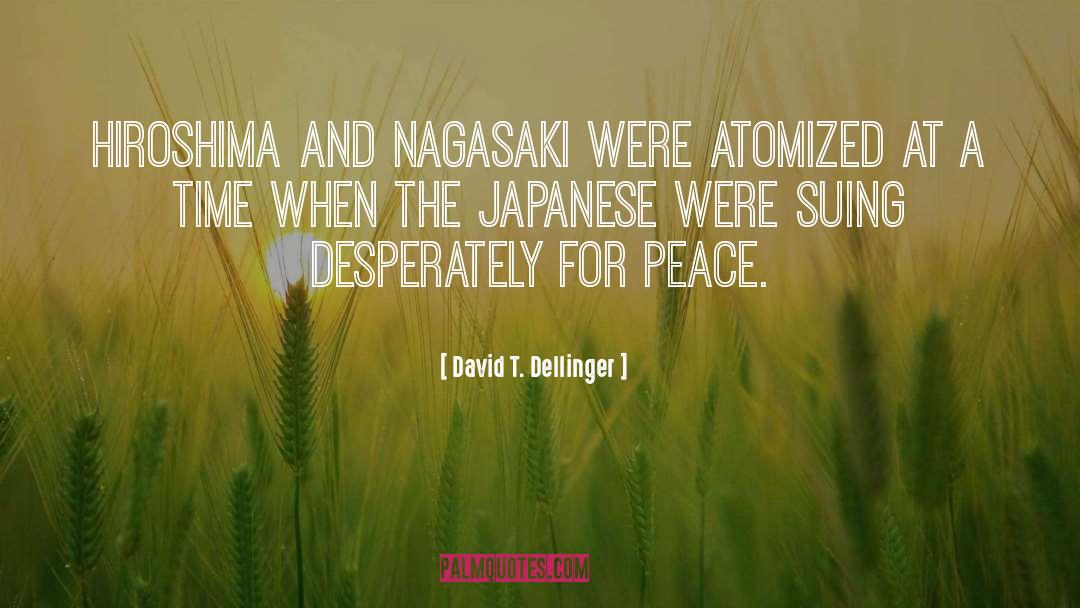 David T. Dellinger Quotes: Hiroshima and Nagasaki were atomized