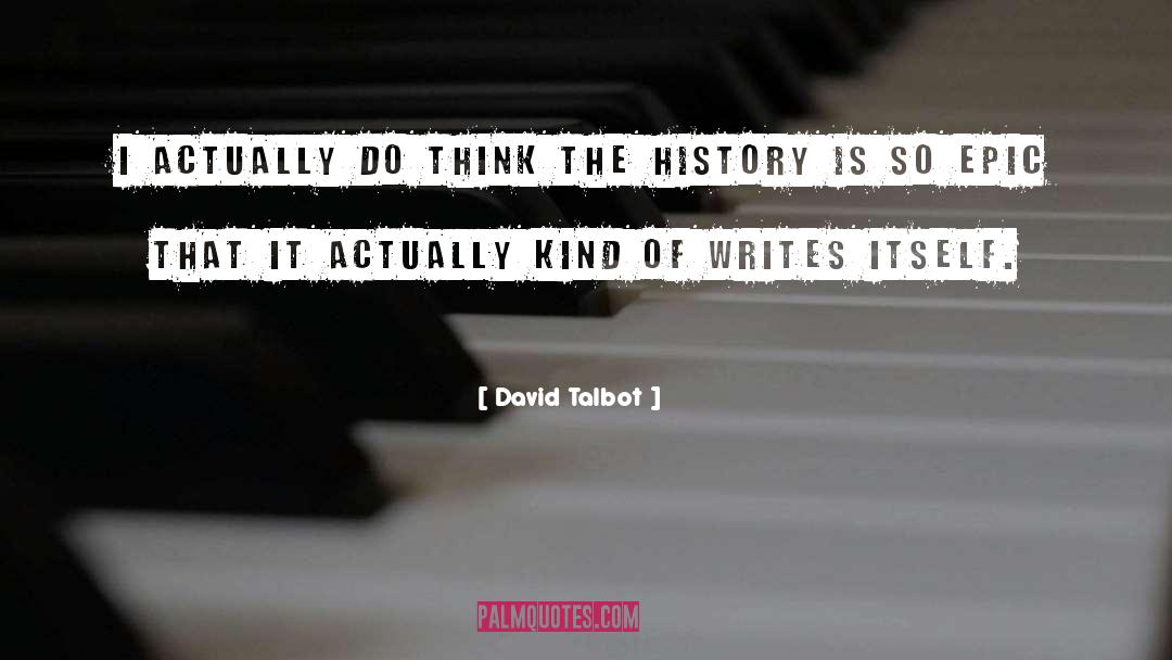 David Talbot Quotes: I actually do think the