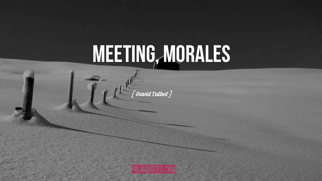 David Talbot Quotes: meeting, Morales