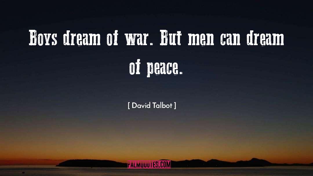 David Talbot Quotes: Boys dream of war. But