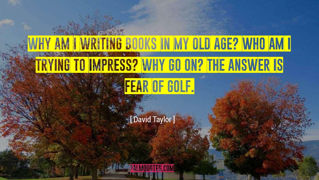 David Taylor Quotes: Why am I writing books