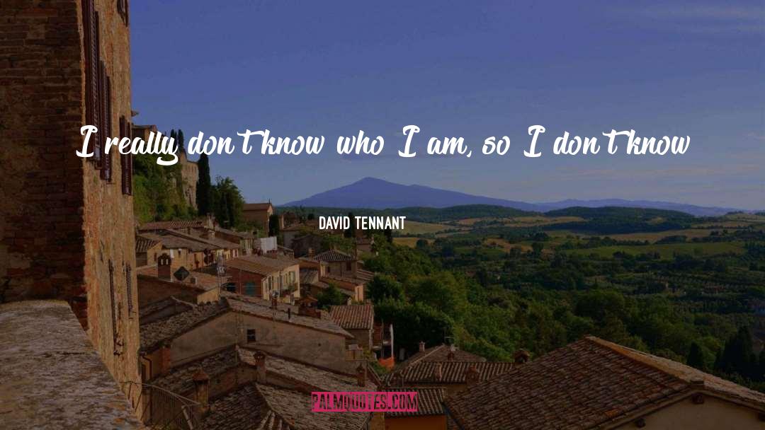 David Tennant Quotes: I really don't know who