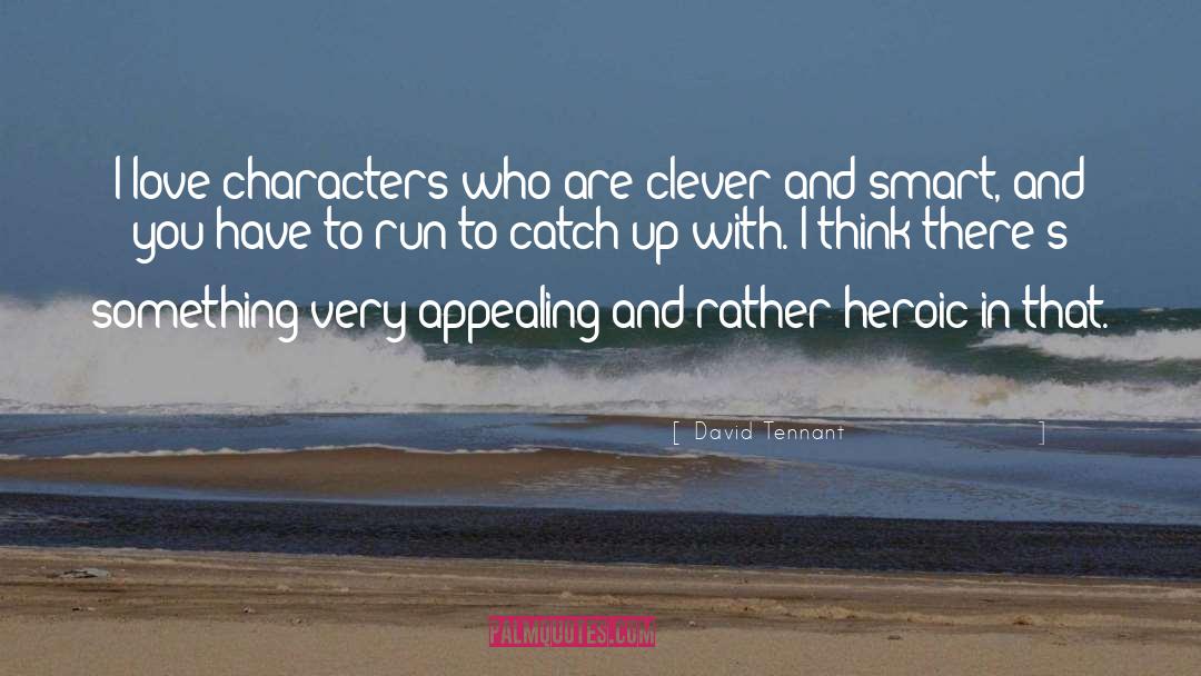 David Tennant Quotes: I love characters who are