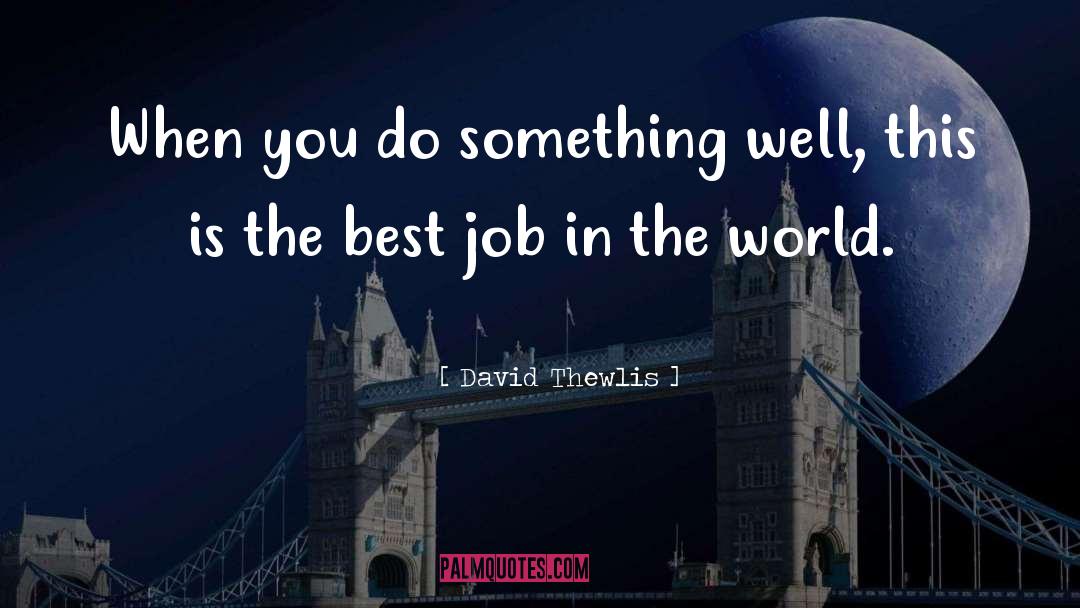 David Thewlis Quotes: When you do something well,