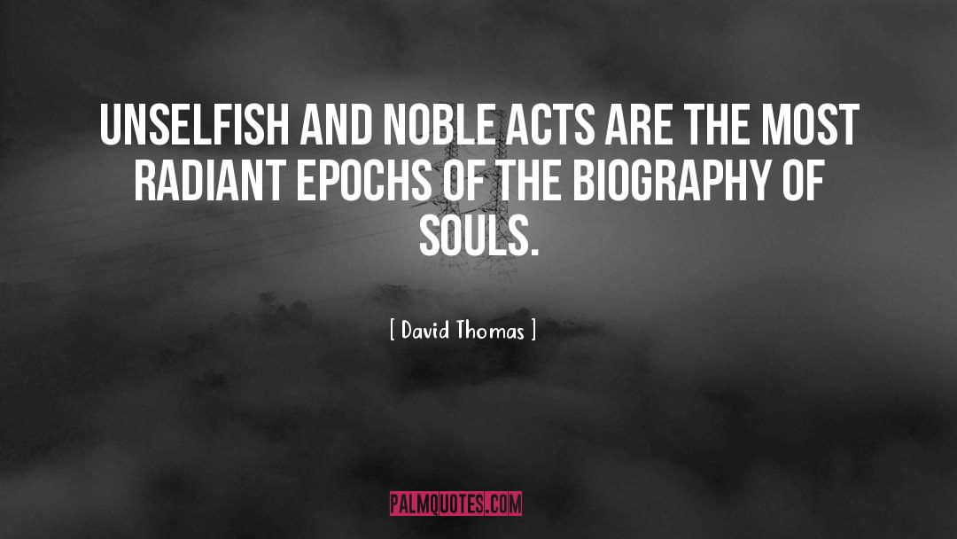 David Thomas Quotes: Unselfish and noble acts are