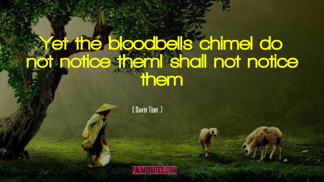 David Tibet Quotes: Yet the bloodbells chime<br />I