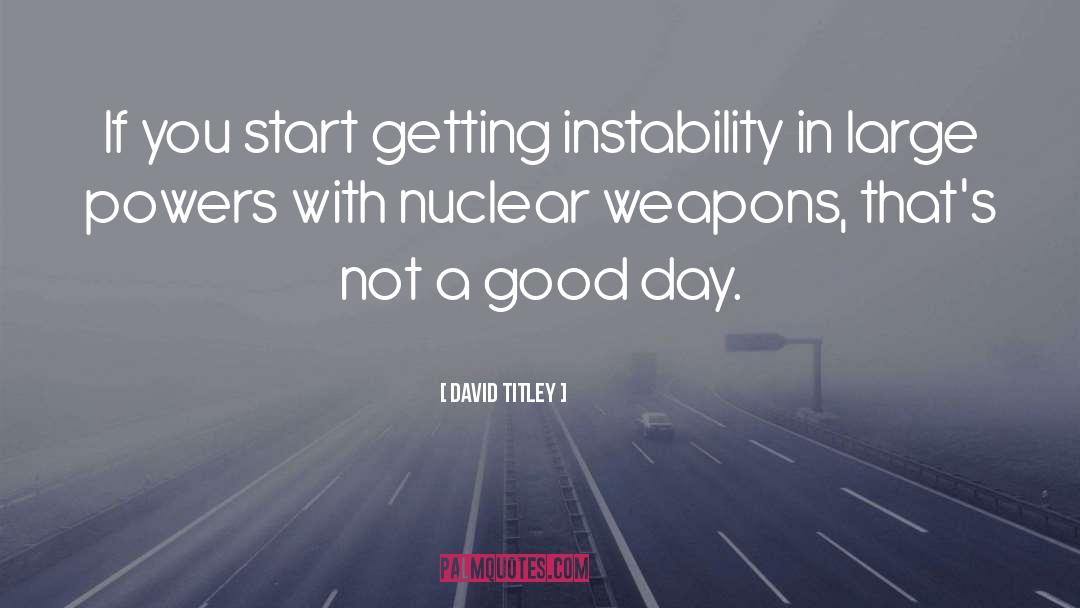 David Titley Quotes: If you start getting instability
