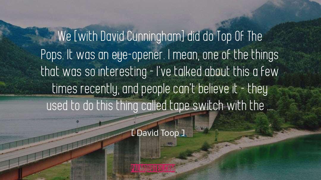 David Toop Quotes: We [with David Cunningham] did