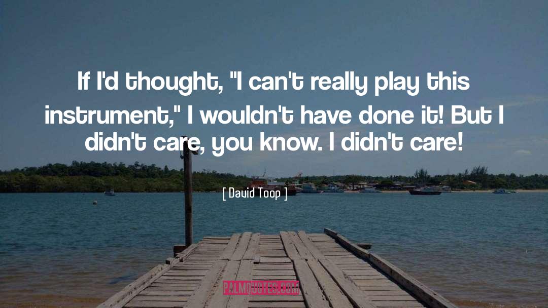 David Toop Quotes: If I'd thought, 