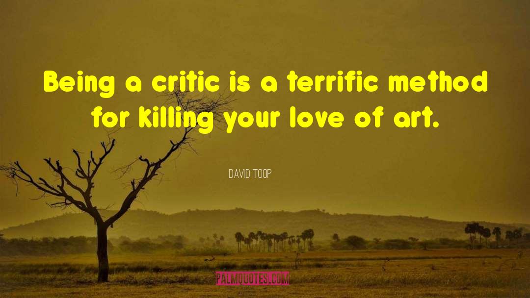 David Toop Quotes: Being a critic is a