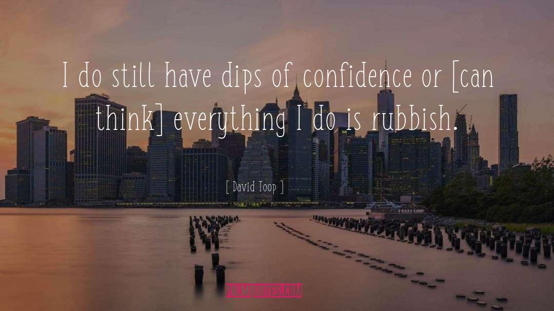 David Toop Quotes: I do still have dips