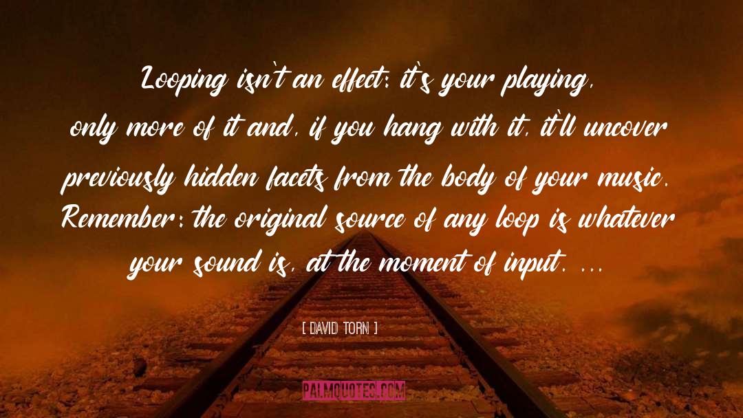 David Torn Quotes: Looping isn't an effect: it's