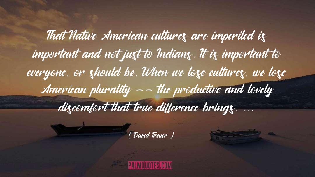 David Treuer Quotes: That Native American cultures are