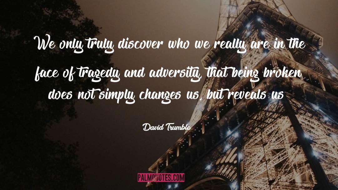 David Trumble Quotes: We only truly discover who