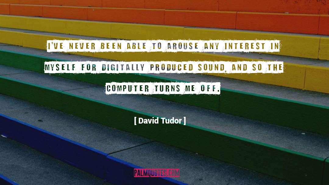 David Tudor Quotes: I've never been able to