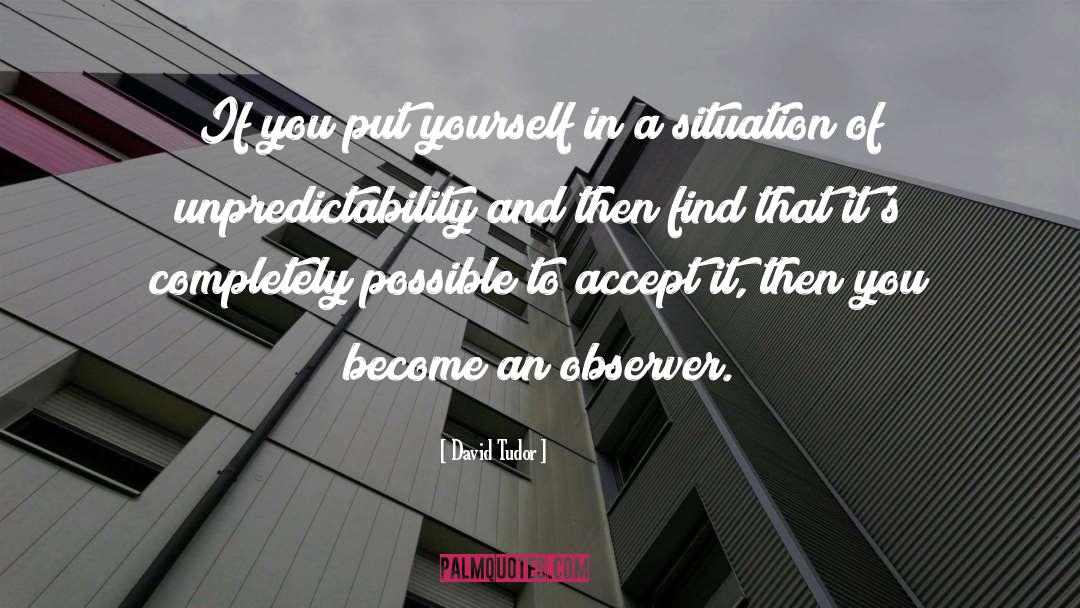 David Tudor Quotes: If you put yourself in