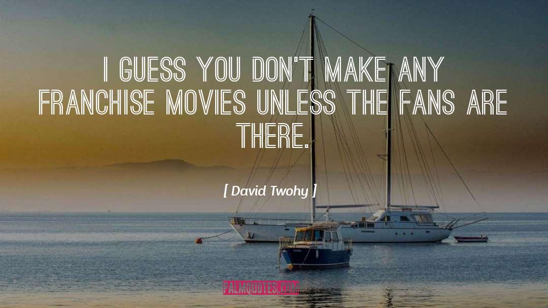 David Twohy Quotes: I guess you don't make