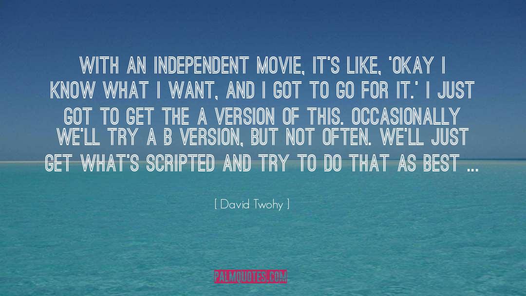 David Twohy Quotes: With an independent movie, it's