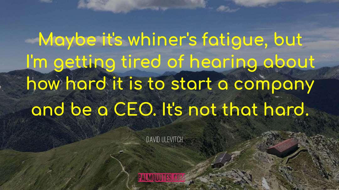 David Ulevitch Quotes: Maybe it's whiner's fatigue, but