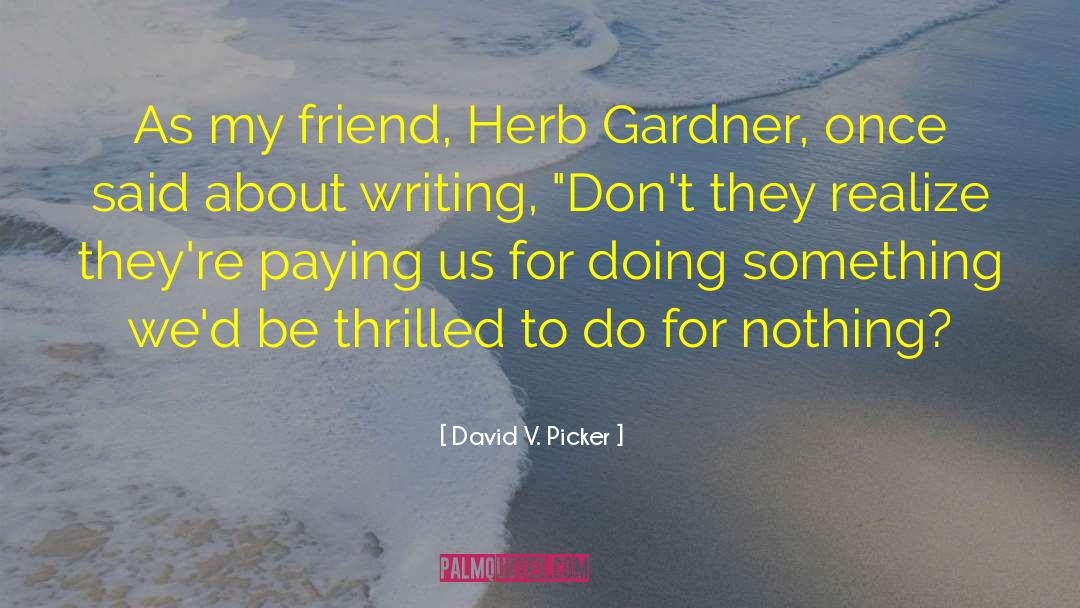 David V. Picker Quotes: As my friend, Herb Gardner,