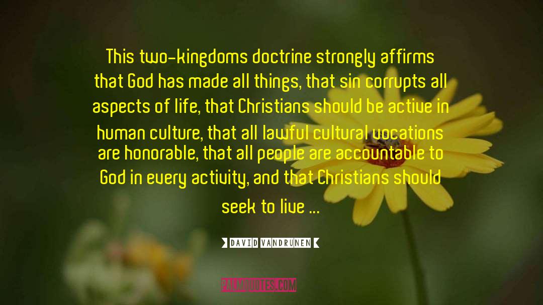 David VanDrunen Quotes: This two-kingdoms doctrine strongly affirms