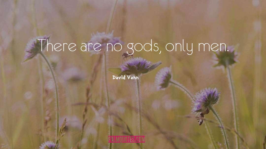 David Vann Quotes: There are no gods, only