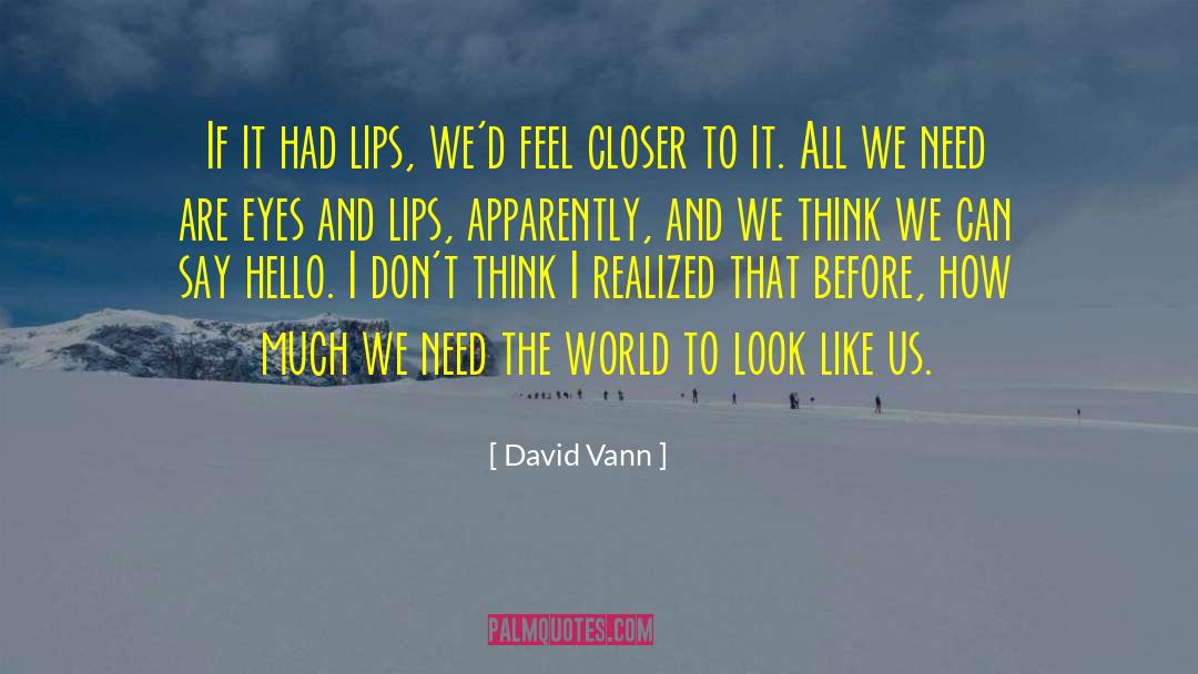 David Vann Quotes: If it had lips, we'd