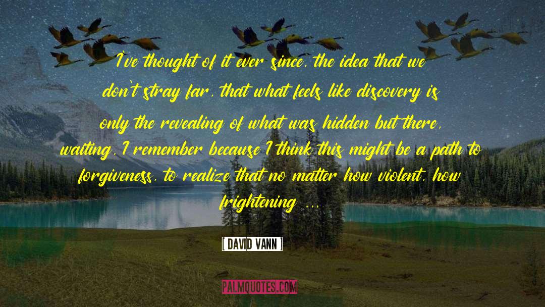 David Vann Quotes: I've thought of it ever