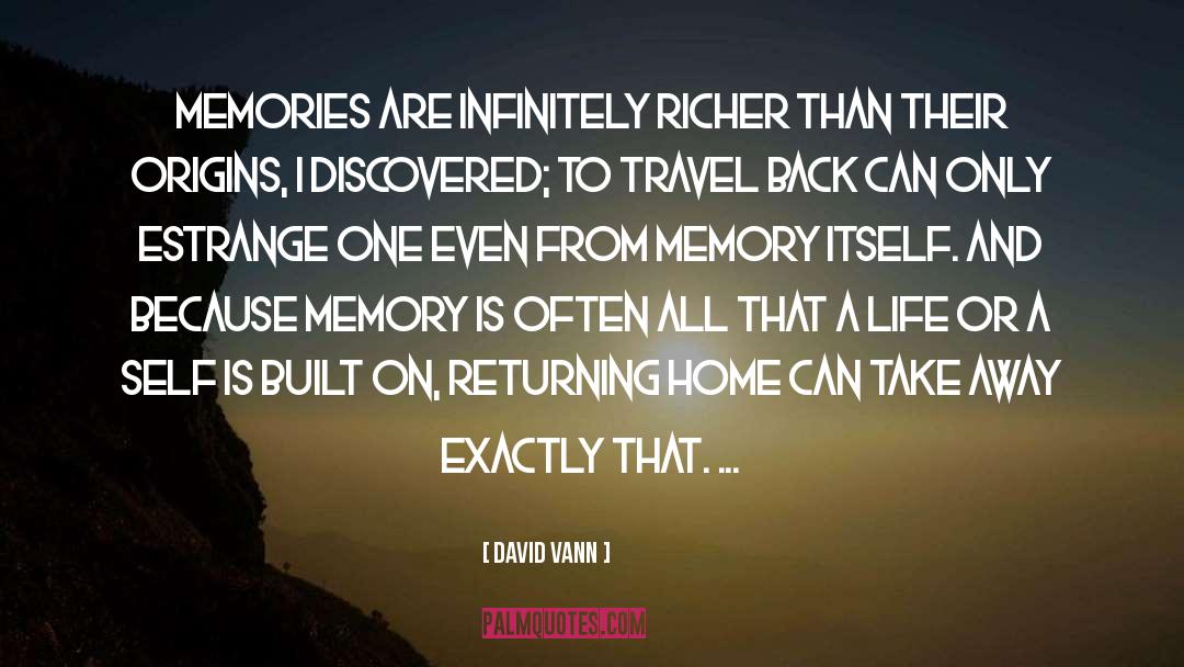 David Vann Quotes: Memories are infinitely richer than