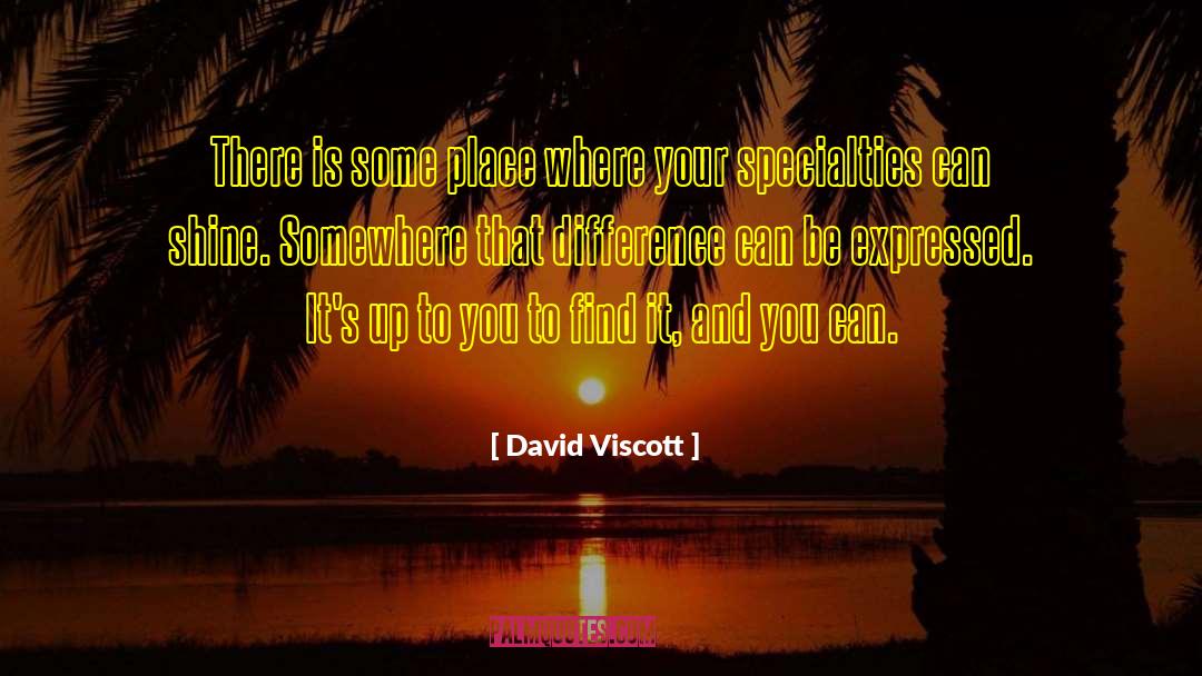 David Viscott Quotes: There is some place where