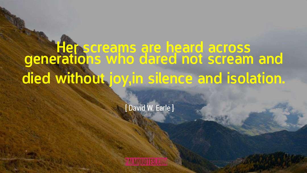 David W. Earle Quotes: Her screams are heard across