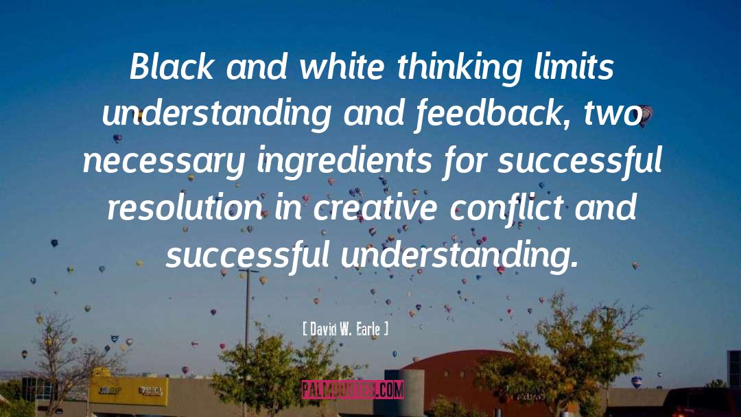 David W. Earle Quotes: Black and white thinking limits