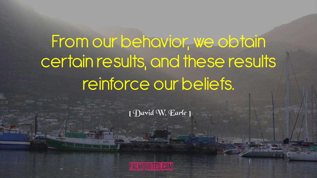 David W. Earle Quotes: From our behavior, we obtain