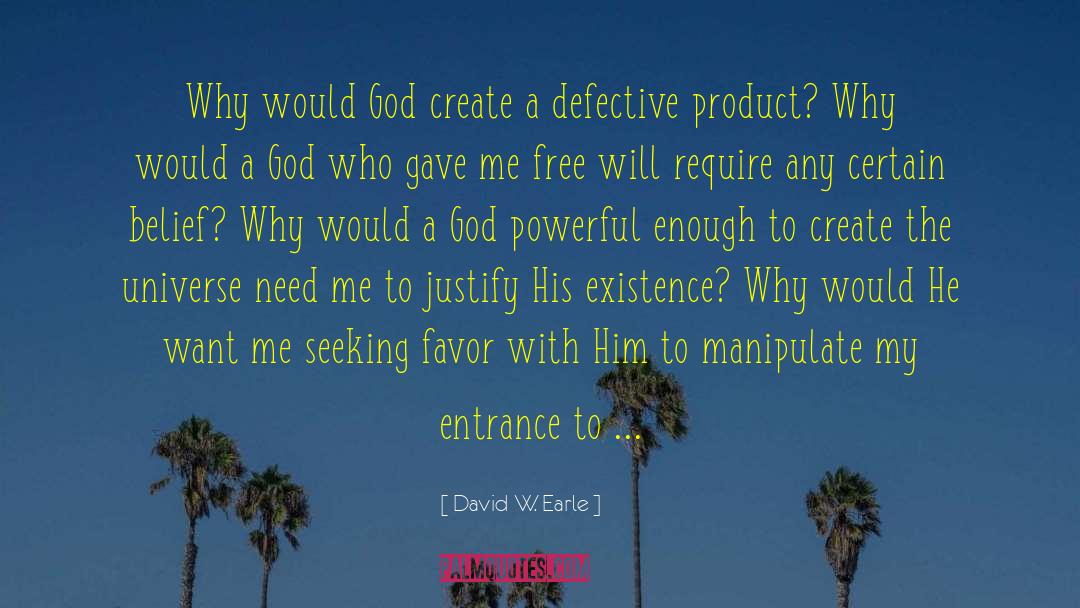 David W. Earle Quotes: Why would God create a