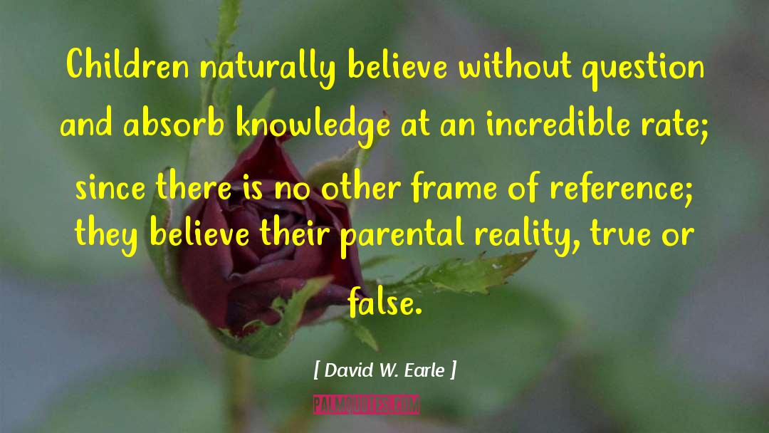 David W. Earle Quotes: Children naturally believe without question