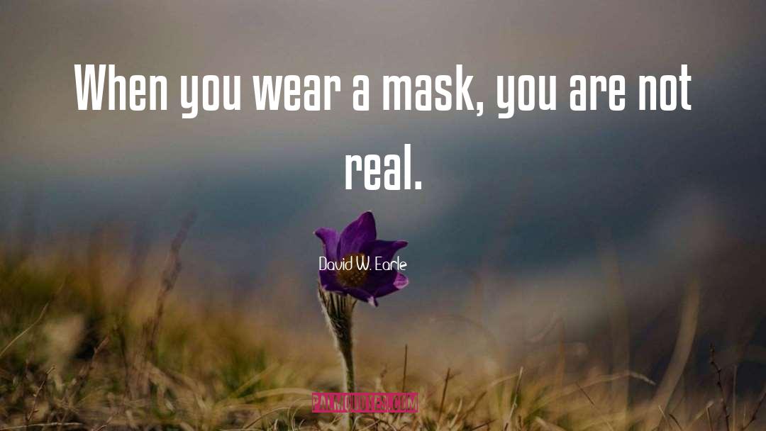 David W. Earle Quotes: When you wear a mask,