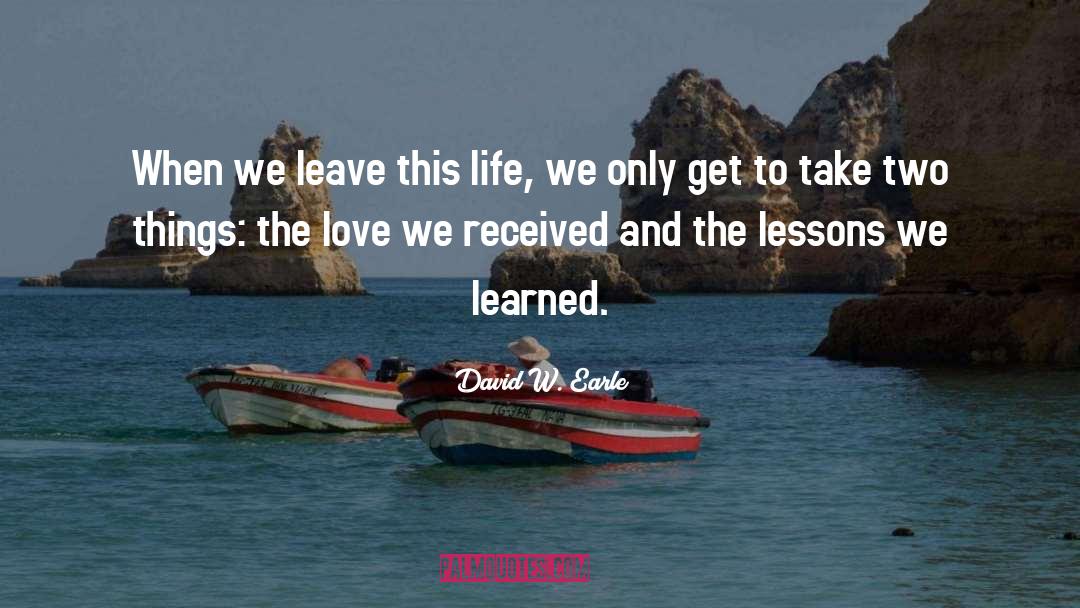 David W. Earle Quotes: When we leave this life,