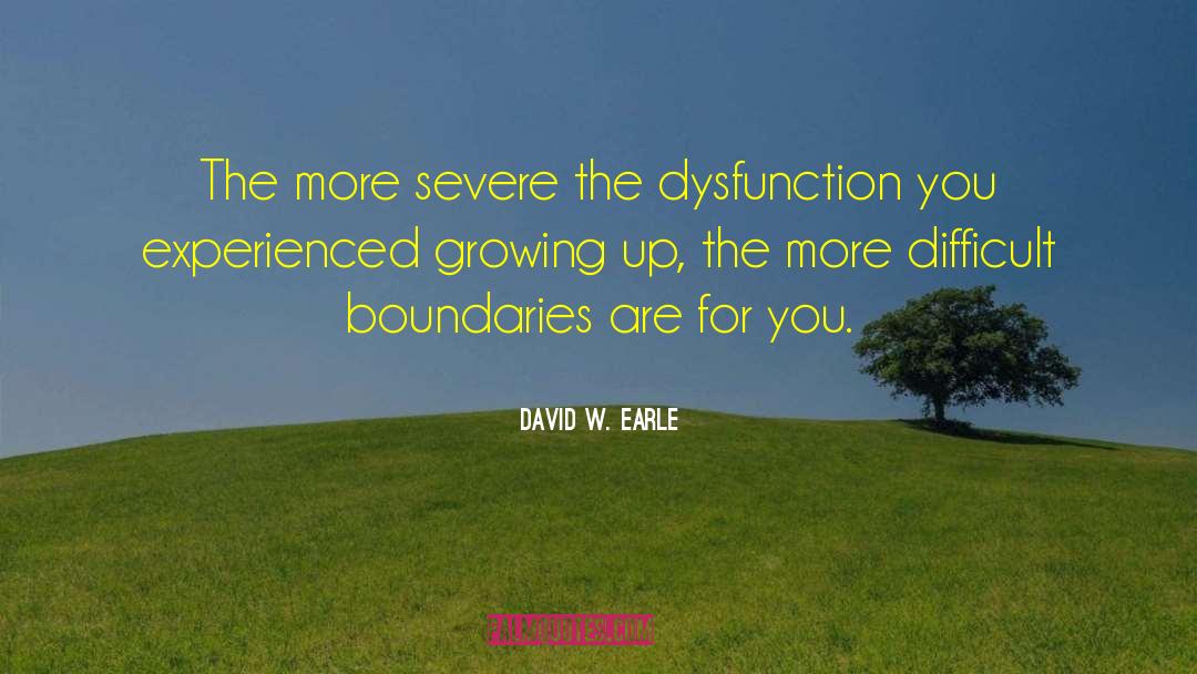 David W. Earle Quotes: The more severe the dysfunction