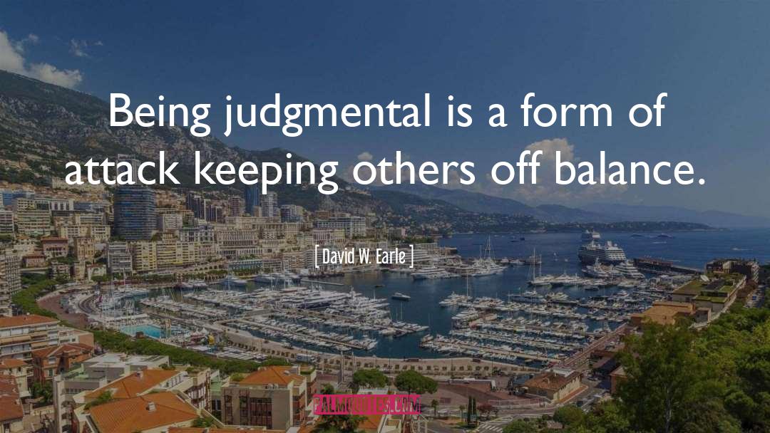 David W. Earle Quotes: Being judgmental is a form