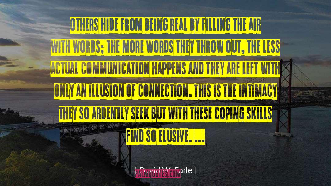 David W. Earle Quotes: Others hide from being real