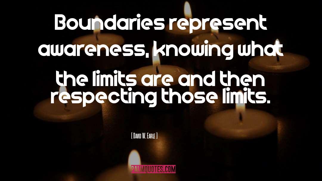 David W. Earle Quotes: Boundaries represent awareness, knowing what