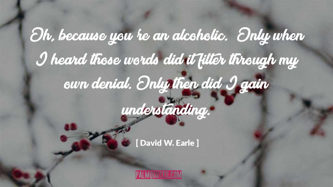 David W. Earle Quotes: Oh, because you're an alcoholic.